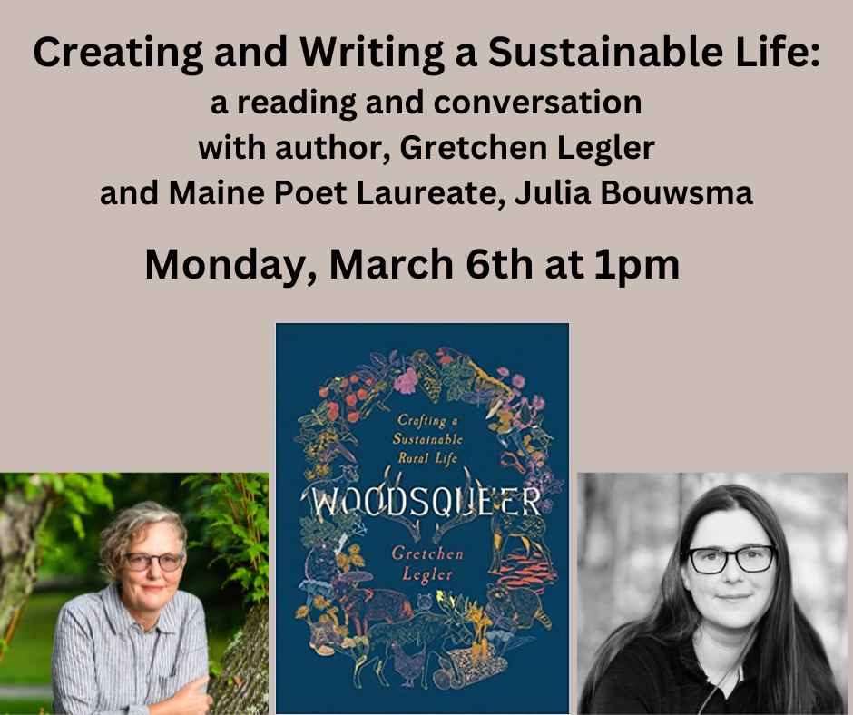 Promotional graphic for "Creating and Writing a Sustainable Life," a reading and conversation with author Gretchen Legler and Maine Poet Laureate Julia Bouwsma.